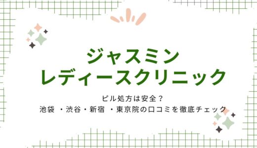 ジャスミンレディースクリニックのピル処方は安全？池袋 ・渋谷・新宿 ・東京院の口コミを徹底チェック！