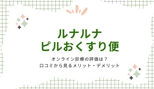 ルナルナのピルおくすり便オンライン診療の評価は？口コミから見るメリット・デメリット