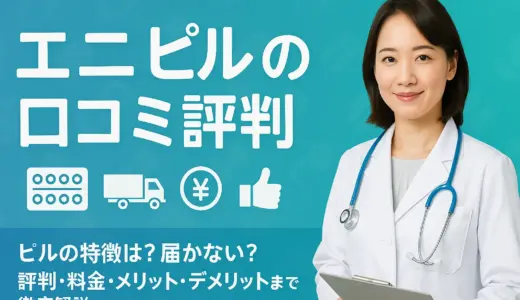 エニピルの口コミ評判！ピルの特徴は？届かない？評判・料金・メリット・デメリットを徹底解説