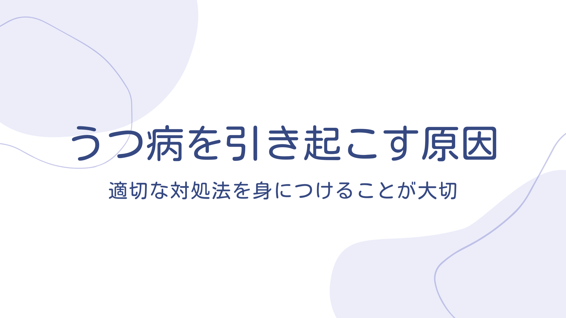 うつ病を引き起こす原因とは？適切な対処法を身につけることが大切