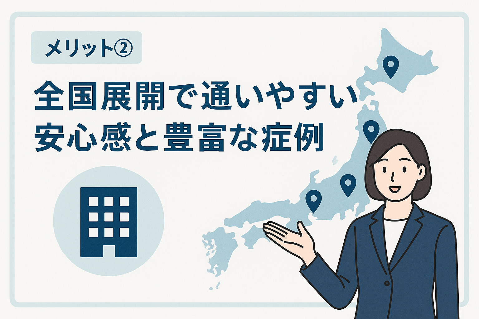 メリット② 全国展開で通いやすい安心感と豊富な症例