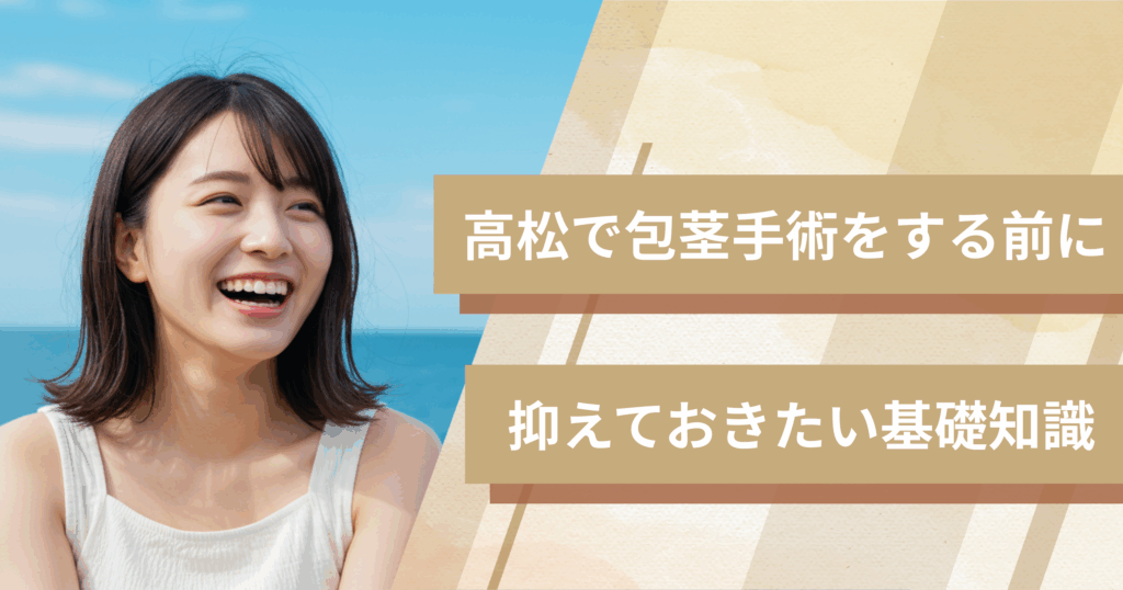 高松の包茎手術おすすめクリニックへ行く前に!抑えておきたい基礎知識