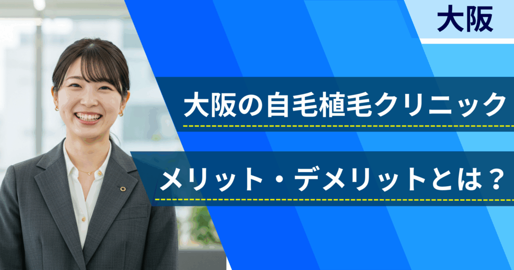 大阪の自毛植毛でおすすめクリニックを選ぶ前に!自毛植毛のメリット・デメリットとは?