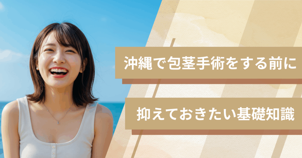 沖縄の包茎手術おすすめクリニックへ行く前に！抑えておきたい基礎知識