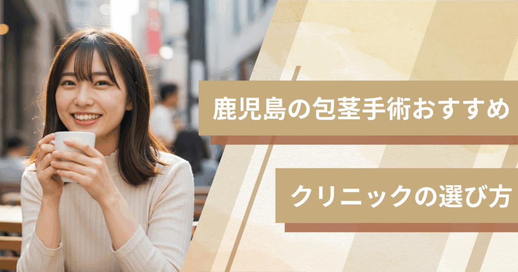 鹿児島の包茎手術のおすすめクリニックの選び方!