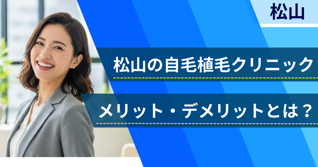 松山の自毛植毛でおすすめクリニックを選ぶ前に！自毛植毛のメリット・デメリットとは？