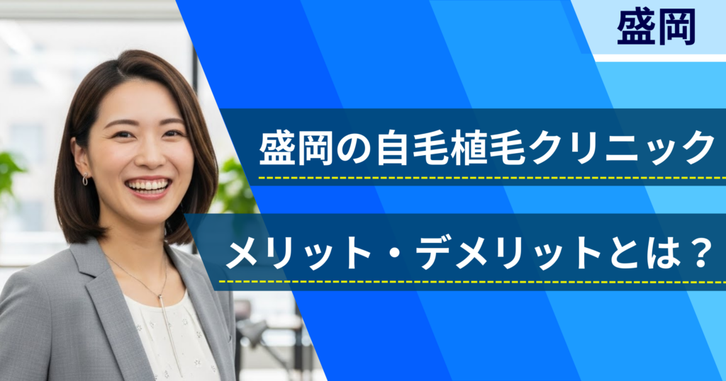 盛岡の自毛植毛でおすすめクリニックを選ぶ前に!自毛植毛のメリット・デメリットとは?
