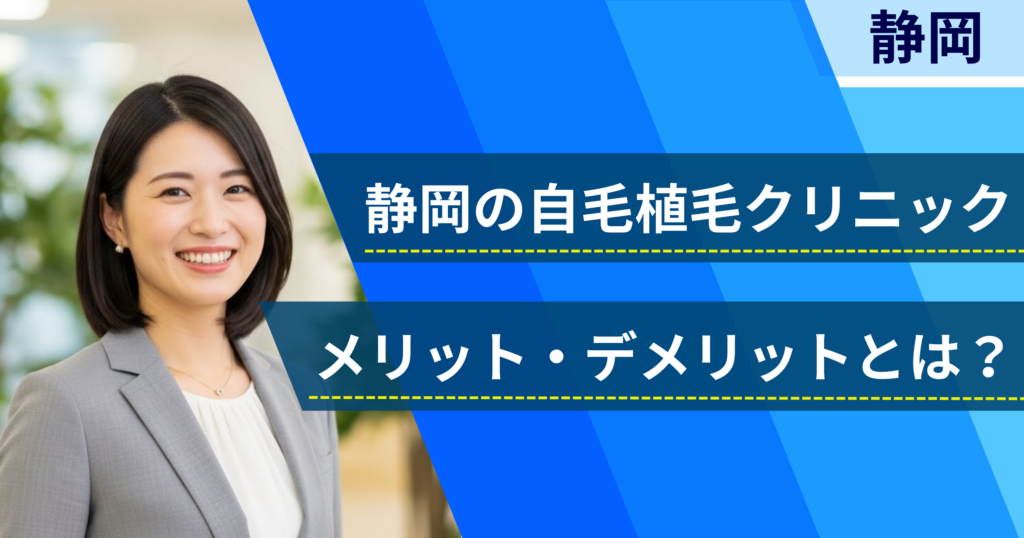 静岡の自毛植毛でおすすめクリニックを選ぶ前に!自毛植毛のメリット・デメリットとは?