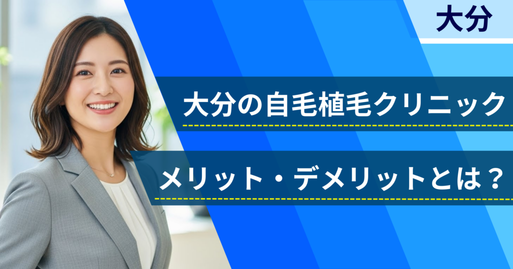 大分の自毛植毛でおすすめクリニックを選ぶ前に！自毛植毛のメリット・デメリットとは？