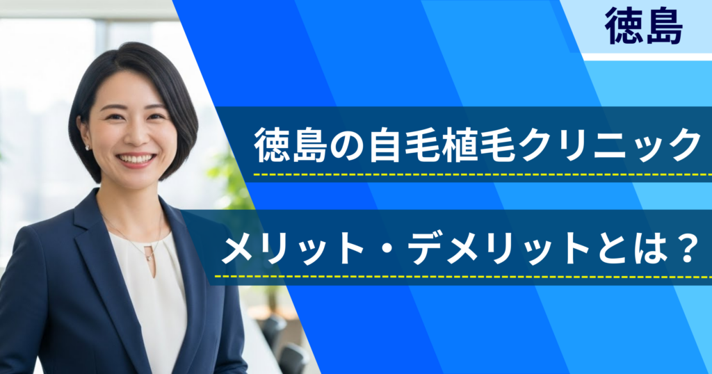 徳島の自毛植毛でおすすめクリニックを選ぶ前に！自毛植毛のメリット・デメリットとは？