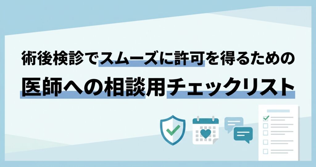 術後検診でスムーズに許可を得るための医師への相談用チェックリスト